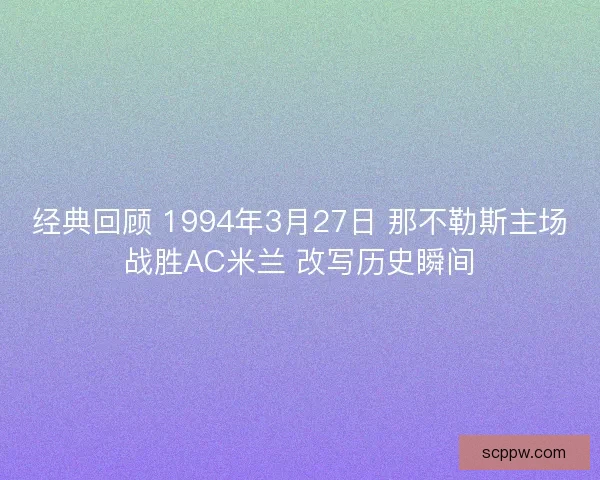 经典回顾 1994年3月27日 那不勒斯主场战胜AC米兰 改写历史瞬间