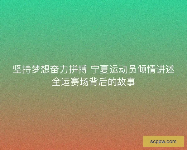 坚持梦想奋力拼搏 宁夏运动员倾情讲述全运赛场背后的故事